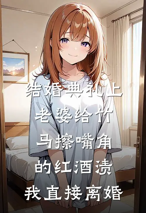 结婚典礼上老婆给竹马擦嘴角的红酒渍，我直接离婚