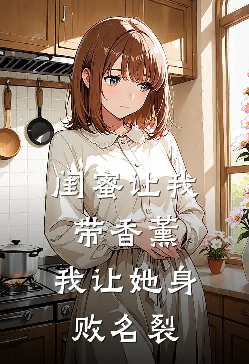 闺蜜让我带香薰，我让她身败名裂