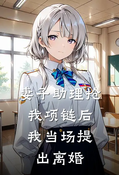 妻子助理抢我项链后，我当场提出离婚
