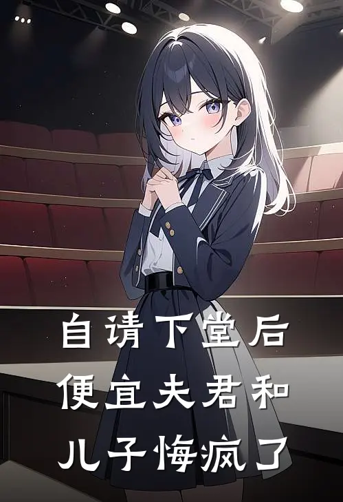 自请下堂后，便宜夫君和儿子悔疯了