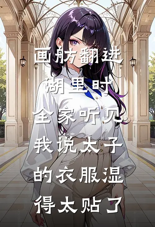 画舫翻进湖里时，全家听见我说太子的衣服湿得太贴了