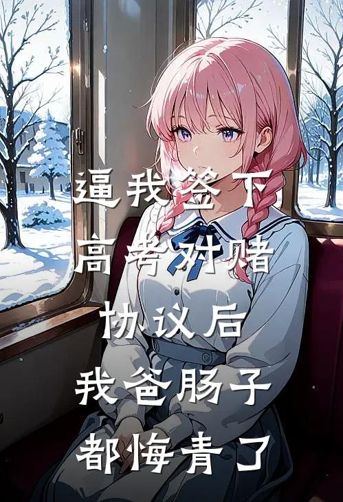 逼我签下高考对赌协议后，我爸肠子都悔青了