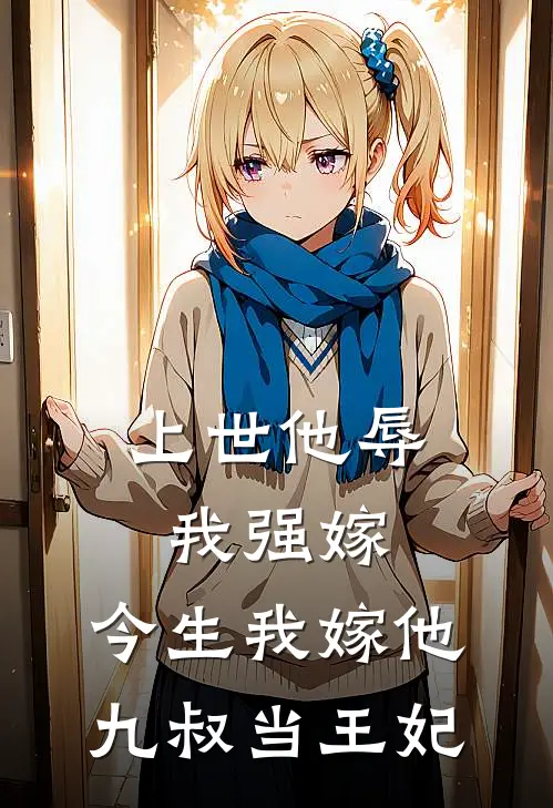 上世他辱我强嫁，今生我嫁他九叔当王妃
