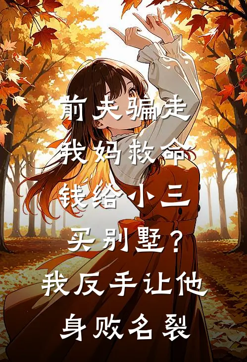 前夫骗走我妈救命钱给小三买别墅？我反手让他身败名裂