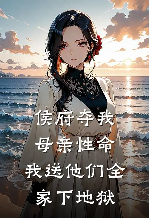 侯府夺我母亲性命，我送他们全家下地狱