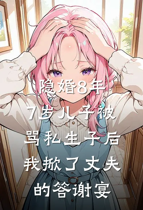 隐婚8年，7岁儿子被骂私生子后我掀了丈夫的答谢宴