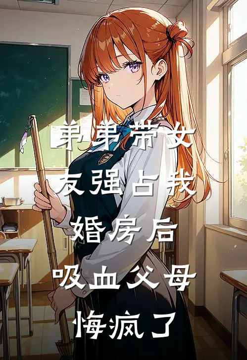 弟弟带女友强占我婚房后，吸血父母悔疯了