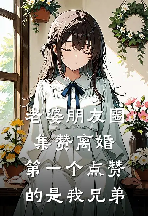 老婆朋友圈集赞离婚，第一个点赞的是我兄弟