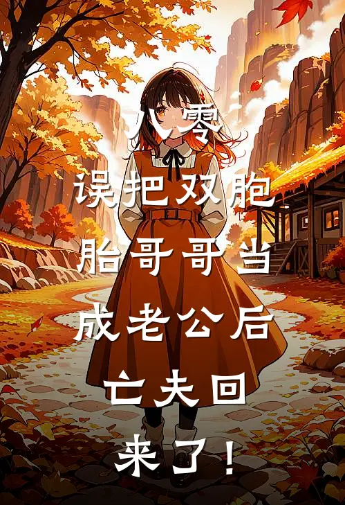 八零：误把双胞胎哥哥当成老公后，亡夫回来了！