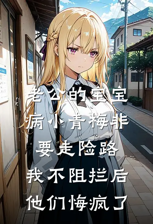 老公的宝宝病小青梅非要走险路，我不阻拦后他们悔疯了