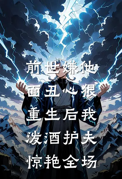 前世嫌他面丑心狠，重生后我泼酒护夫惊艳全场
