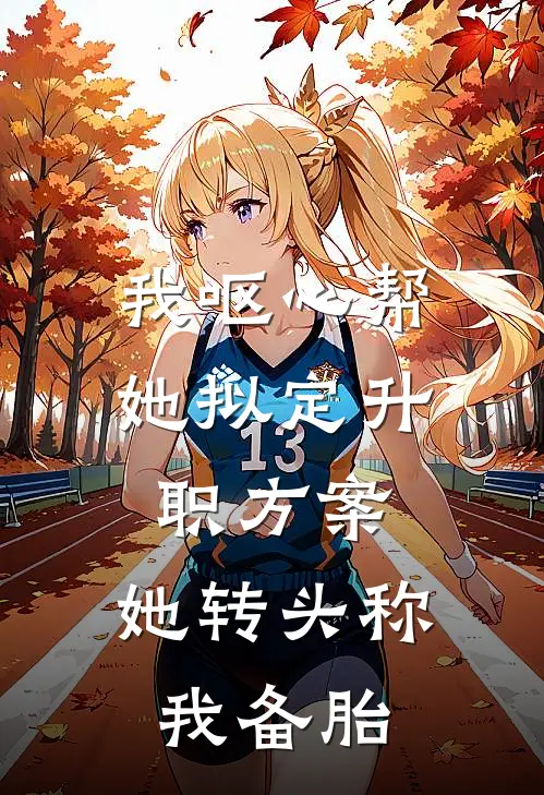 我呕心帮她拟定升职方案，她转头称我备胎