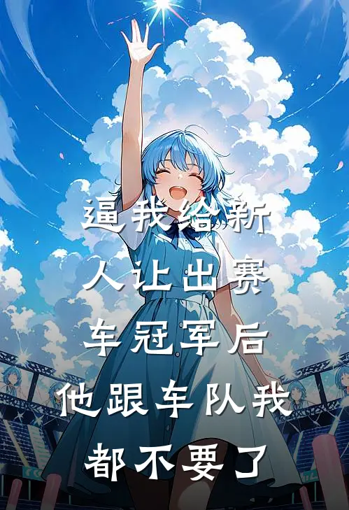 逼我给新人让出赛车冠军后，他跟车队我都不要了