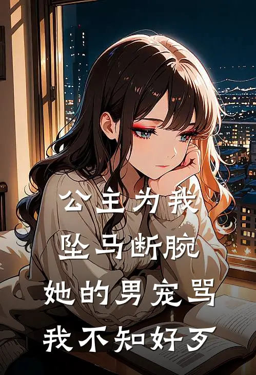 公主为我坠马断腕，她的男宠骂我不知好歹