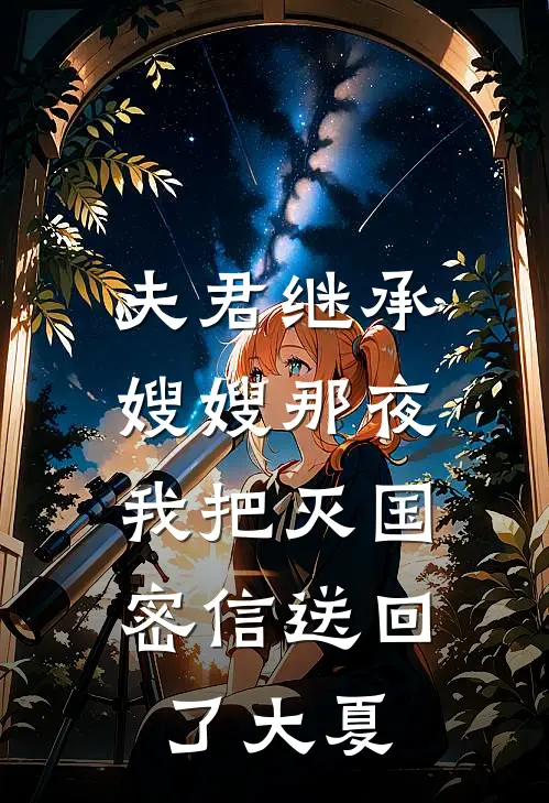 夫君继承嫂嫂那夜，我把灭国密信送回了大夏