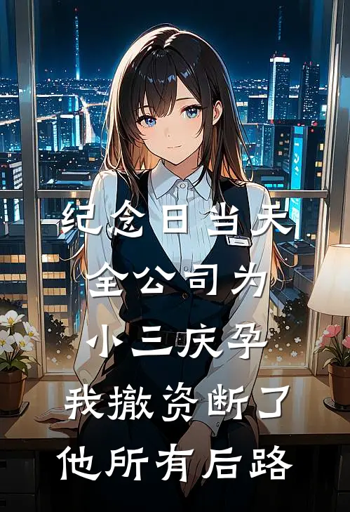 纪念日当天，全公司为小三庆孕，我撤资断了他所有后路
