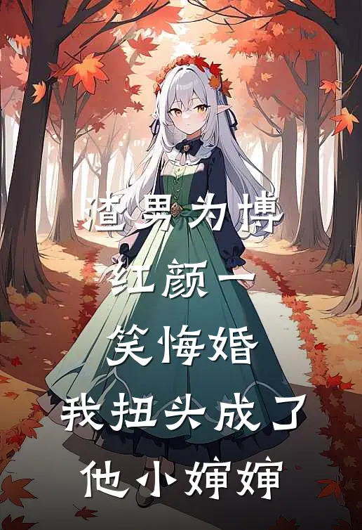 渣男为博红颜一笑悔婚，我扭头成了他小婶婶