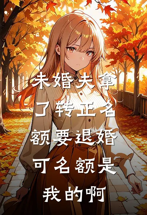 未婚夫拿了转正名额要退婚，可名额是我的啊