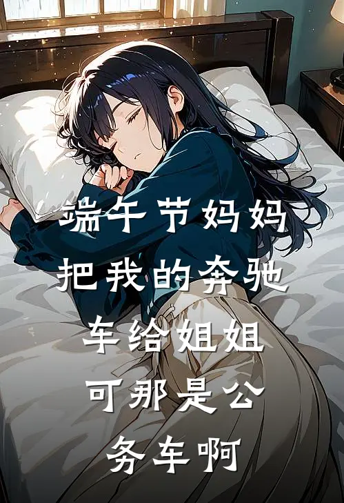 端午节妈妈把我的奔驰车给姐姐，可那是公务车啊
