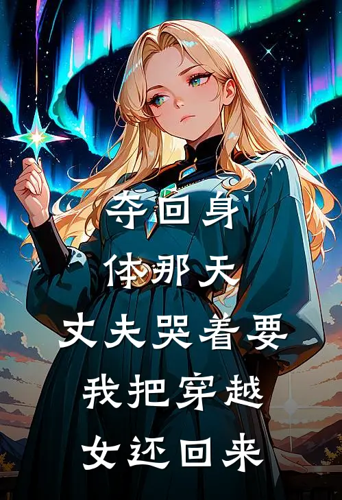 夺回身体那天，丈夫哭着要我把穿越女还回来