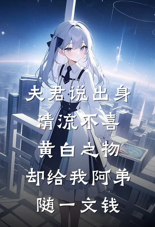 夫君说出身清流不喜黄白之物，却给我阿弟随一文钱