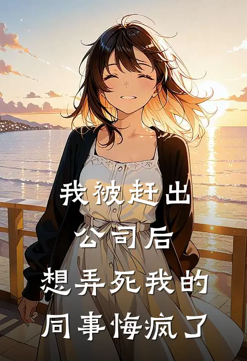 我被赶出公司后，想弄死我的同事悔疯了