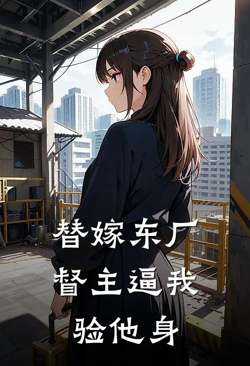 替嫁东厂：督主逼我验他身