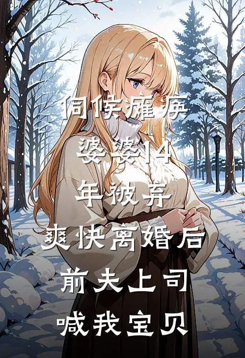 伺候瘫痪婆婆14年被弃，爽快离婚后，前夫上司喊我宝贝