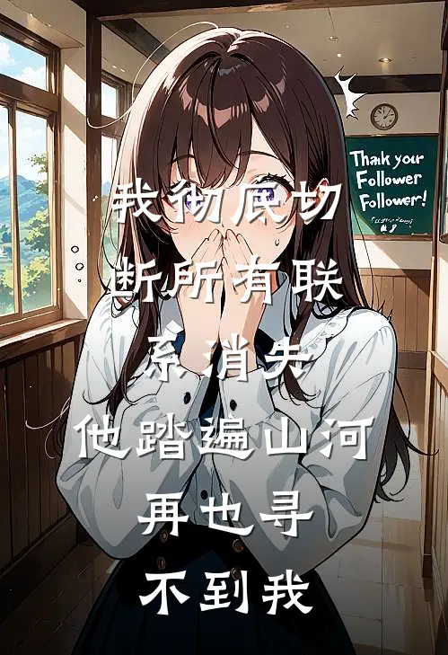 我彻底切断所有联系消失，他踏遍山河，再也寻不到我