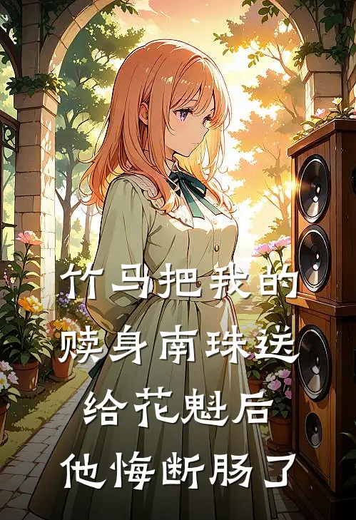 竹马把我的赎身南珠送给花魁后，他悔断肠了
