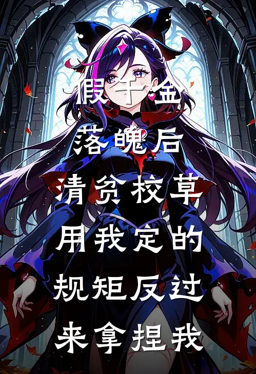 假千金落魄后，清贫校草用我定的规矩反过来拿捏我