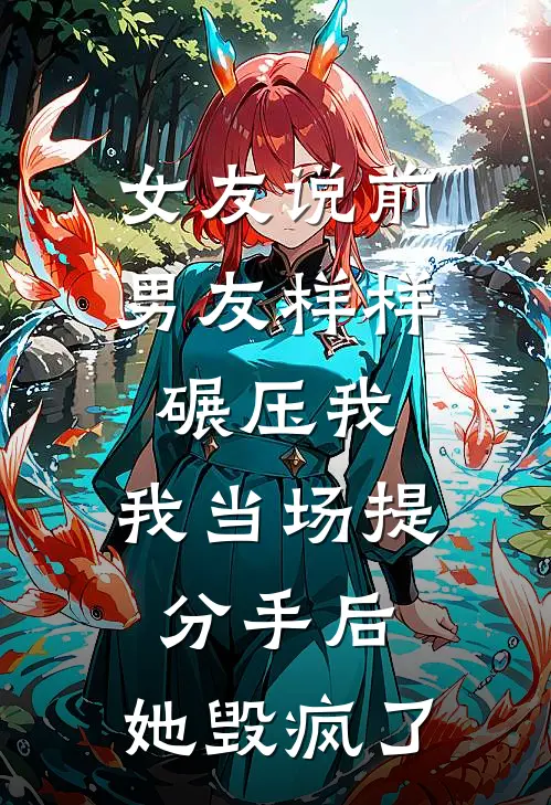 女友说前男友样样碾压我，我当场提分手后，她毁疯了