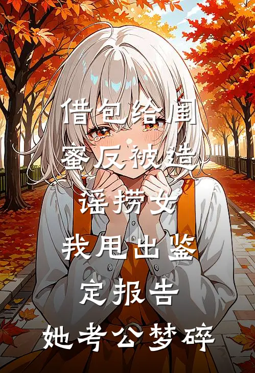 借包给闺蜜反被造谣捞女，我甩出鉴定报告，她考公梦碎