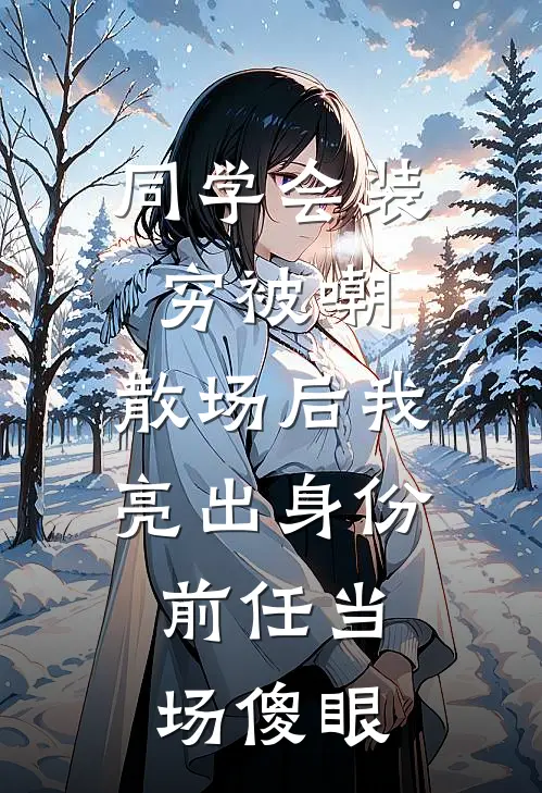 同学会装穷被嘲，散场后我亮出身份，前任当场傻眼
