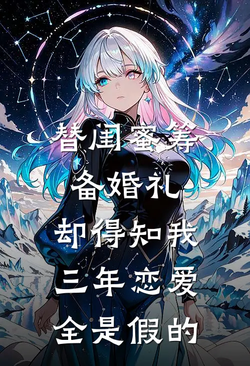 替闺蜜筹备婚礼，却得知我三年恋爱全是假的