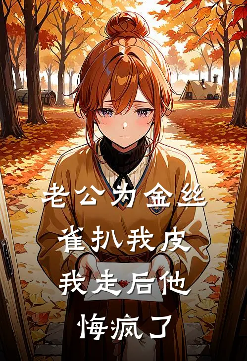 老公为金丝雀扒我皮，我走后他悔疯了