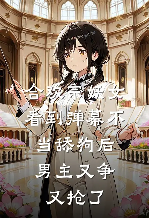 合欢宗妖女看到弹幕不当舔狗后，男主又争又抢了