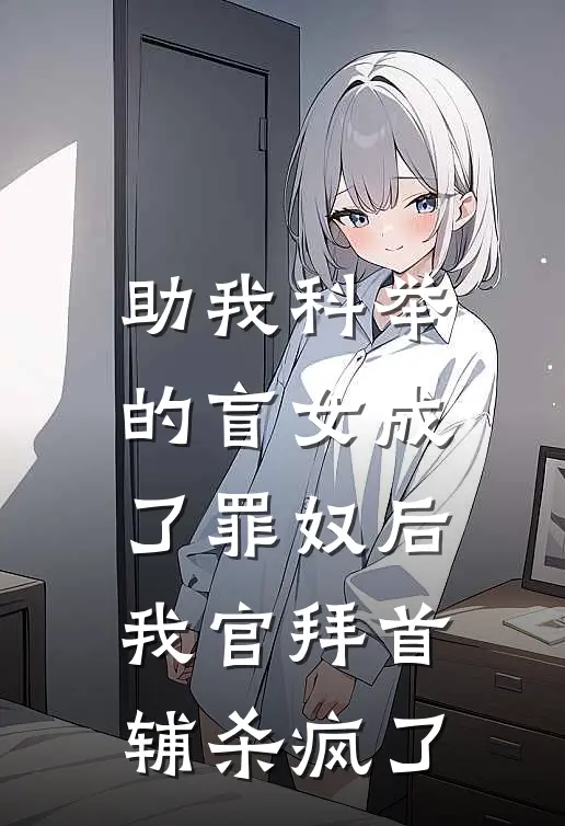 助我科举的盲女成了罪奴后，我官拜首辅杀疯了