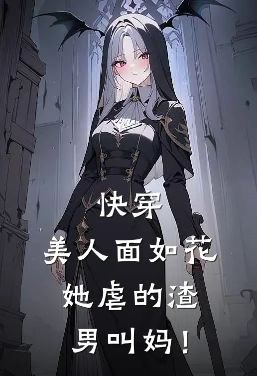 快穿：美人面如花，她虐的渣男叫妈！