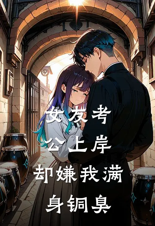 女友考公上岸，却嫌我满身铜臭