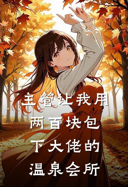主管让我用两百块包下大佬的温泉会所