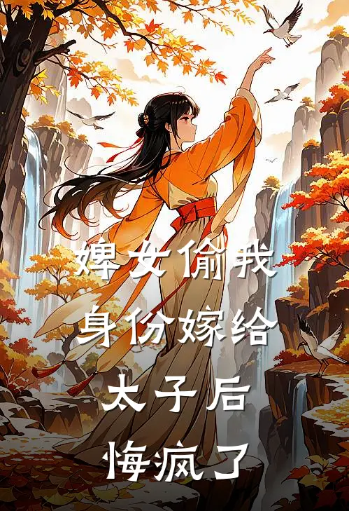 婢女偷我身份嫁给太子后，悔疯了