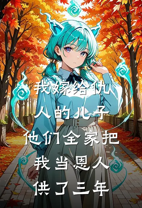 我嫁给仇人的儿子，他们全家把我当恩人供了三年