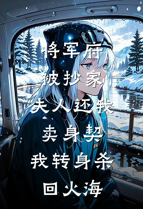 将军府被抄家，夫人还我卖身契，我转身杀回火海