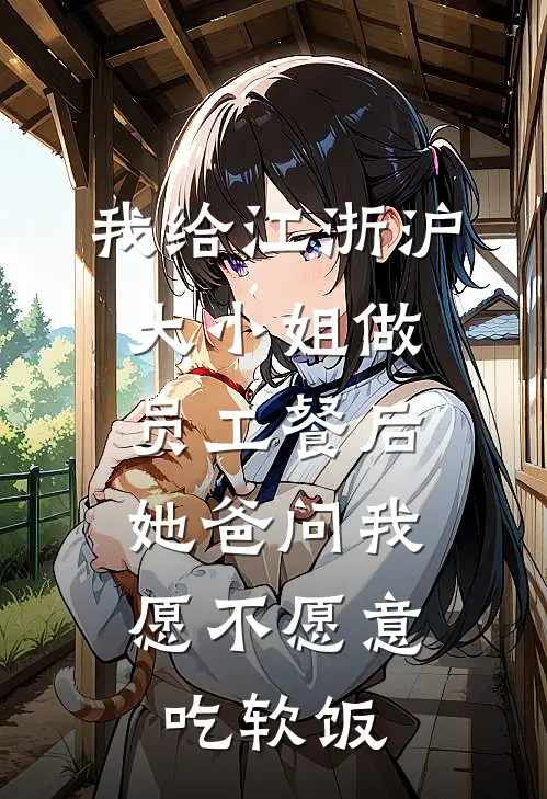我给江浙沪大小姐做员工餐后，她爸问我愿不愿意吃软饭
