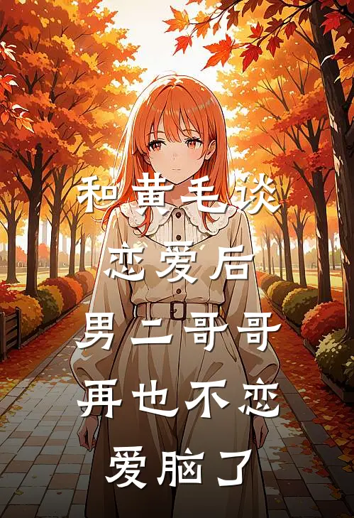 和黄毛谈恋爱后，男二哥哥再也不恋爱脑了