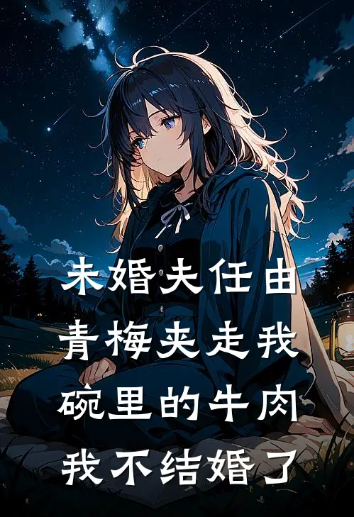 未婚夫任由青梅夹走我碗里的牛肉，我不结婚了
