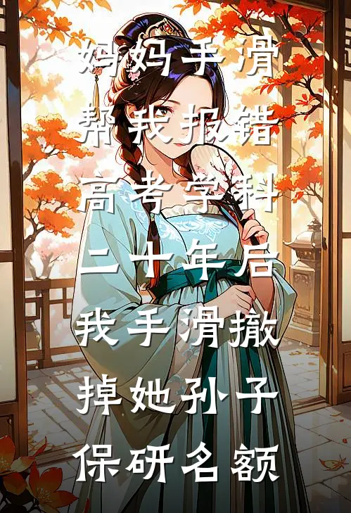 妈妈手滑帮我报错高考学科，二十年后我手滑撤掉她孙子保研名额