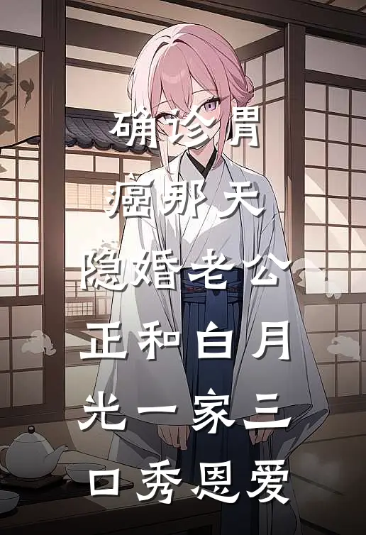 确诊胃癌那天，隐婚老公正和白月光一家三口秀恩爱