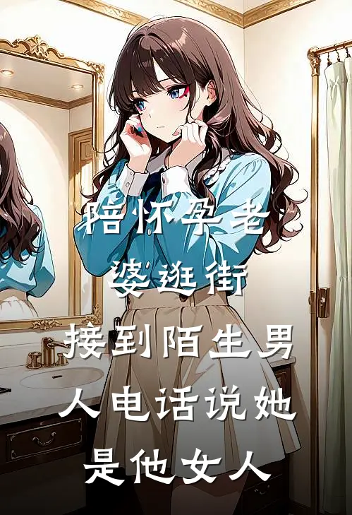 陪怀孕老婆逛街，接到陌生男人电话说她是他女人